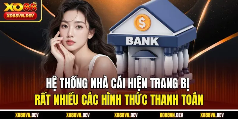 Hệ thống nhà cái hiện trang bị rất nhiều các hình thức thanh toán